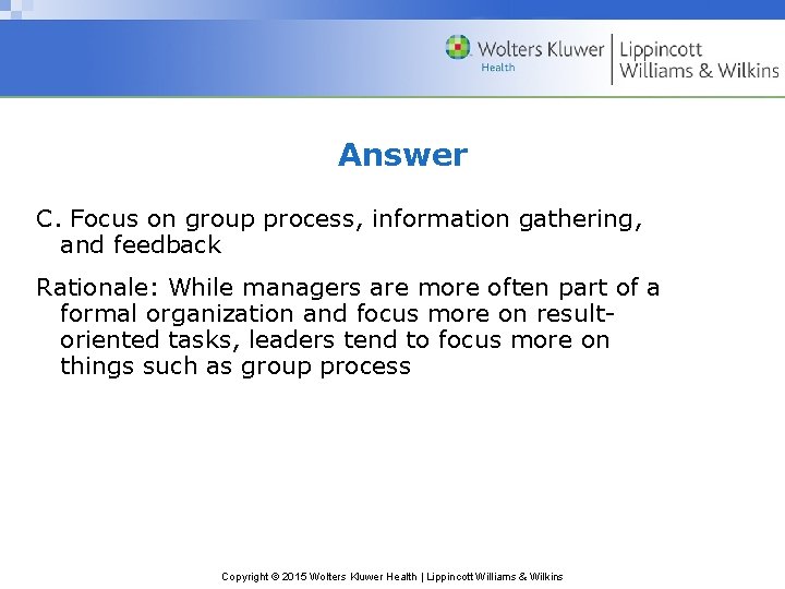 Answer C. Focus on group process, information gathering, and feedback Rationale: While managers are