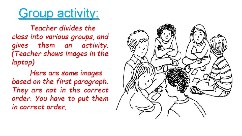 Group activity: Teacher divides the class into various groups, and gives them an activity.