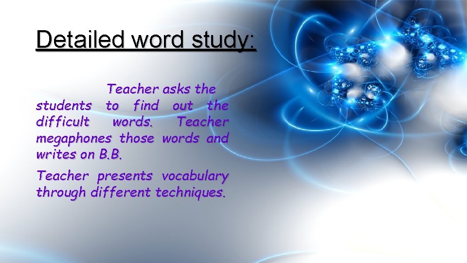 Detailed word study: Teacher asks the students to find out the difficult words. Teacher