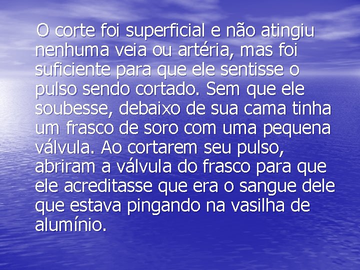 O corte foi superficial e não atingiu nenhuma veia ou artéria, mas foi suficiente