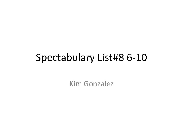 Spectabulary List#8 6 -10 Kim Gonzalez 