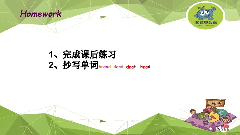 Homework 1、完成课后练习 2、抄写单词bread deaf head 