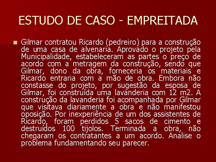 ESTUDO DE CASO - EMPREITADA n Gilmar contratou Ricardo (pedreiro) para a construção de