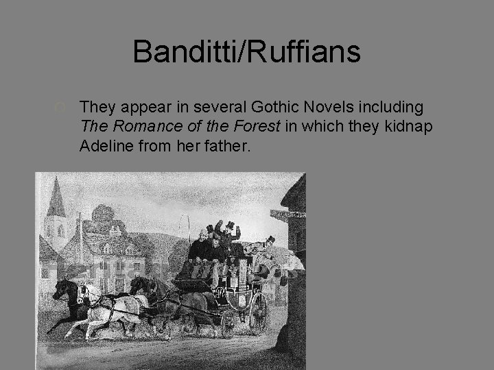 Banditti/Ruffians They appear in several Gothic Novels including The Romance of the Forest in