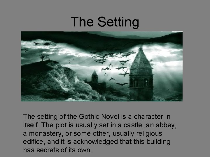 The Setting The setting of the Gothic Novel is a character in itself. The