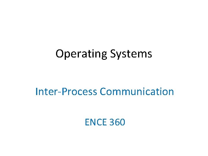 Operating Systems Inter-Process Communication ENCE 360 