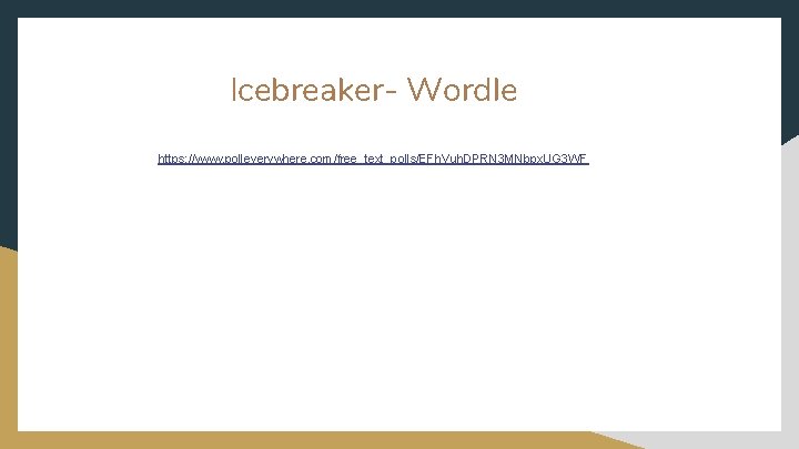 Icebreaker- Wordle https: //www. polleverywhere. com/free_text_polls/EFh. Vuh. DPRN 3 MNbpx. UG 3 WF 