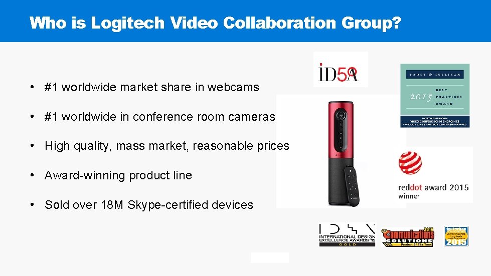 Who is Logitech Video Collaboration Group? • #1 worldwide market share in webcams •