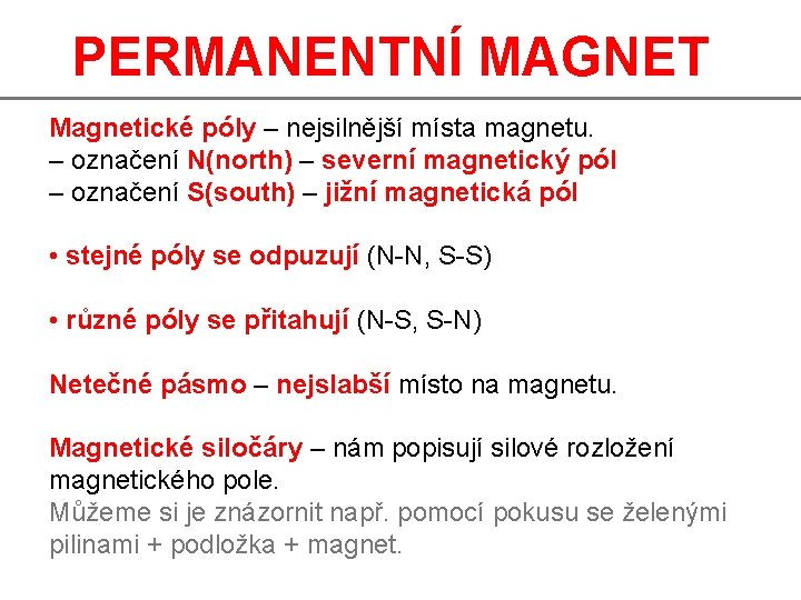 PERMANENTNÍ MAGNET Magnetické póly – nejsilnější místa magnetu. – označení N(north) – severní magnetický