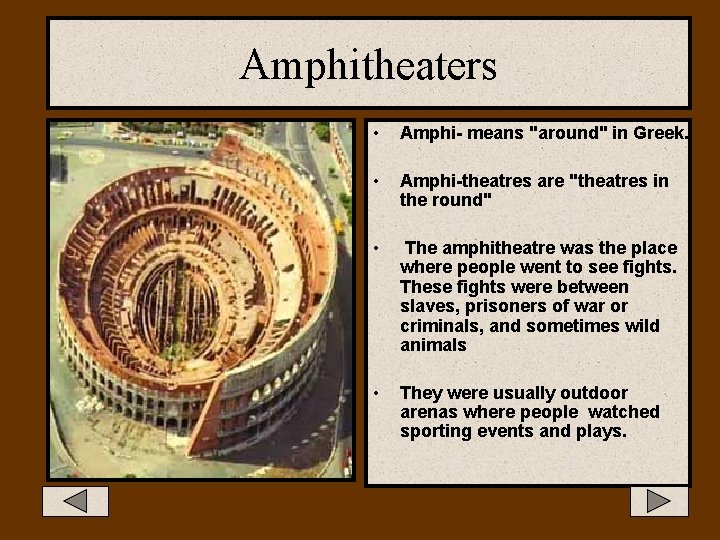 Amphitheaters • Amphi- means "around" in Greek. • Amphi-theatres are "theatres in the round"