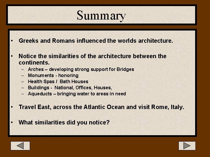 Summary • Greeks and Romans influenced the worlds architecture. • Notice the similarities of
