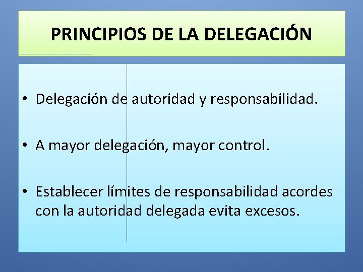 PRINCIPIOS DE LA DELEGACIÓN • Delegación de autoridad y responsabilidad. • A mayor delegación,