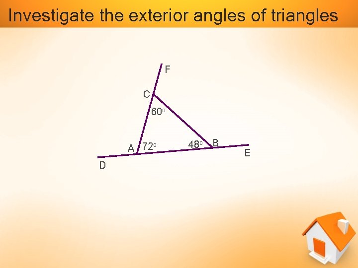 Investigate the exterior angles of triangles F C 60 o A 72 o D