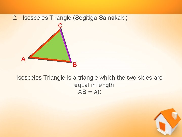 2. Isosceles Triangle (Segitiga Samakaki) C A B Isosceles Triangle is a triangle which