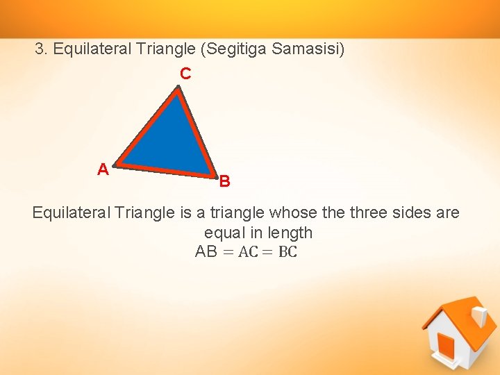 3. Equilateral Triangle (Segitiga Samasisi) C A B Equilateral Triangle is a triangle whose