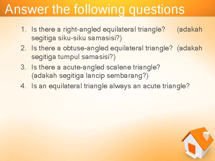 Answer the following questions 1. Is there a right-angled equilateral triangle? (adakah segitiga siku-siku