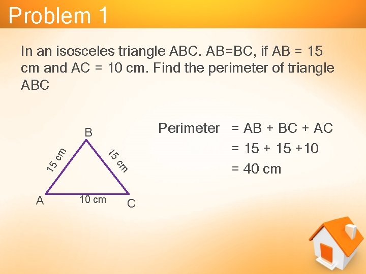 Problem 1 In an isosceles triangle ABC. AB=BC, if AB = 15 cm and