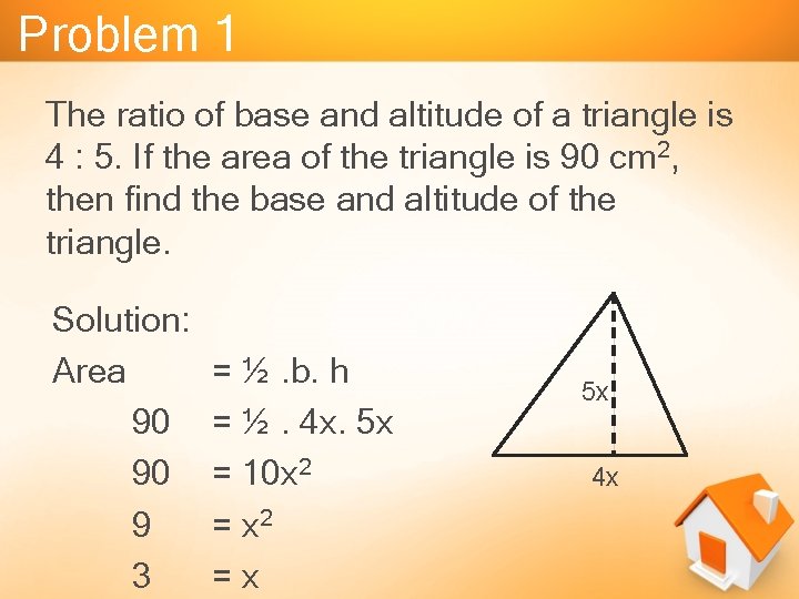 Problem 1 The ratio of base and altitude of a triangle is 4 :