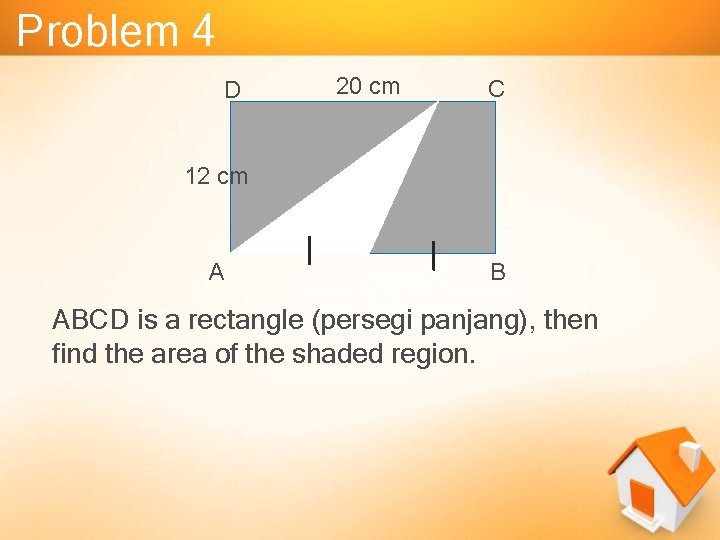 Problem 4 D 20 cm C 12 cm A B ABCD is a rectangle