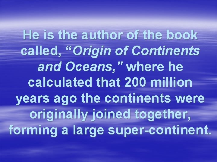 He is the author of the book called, “Origin of Continents and Oceans, "
