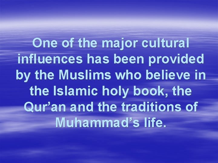 One of the major cultural influences has been provided by the Muslims who believe