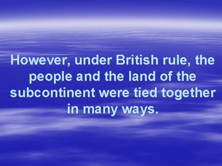 However, under British rule, the people and the land of the subcontinent were tied