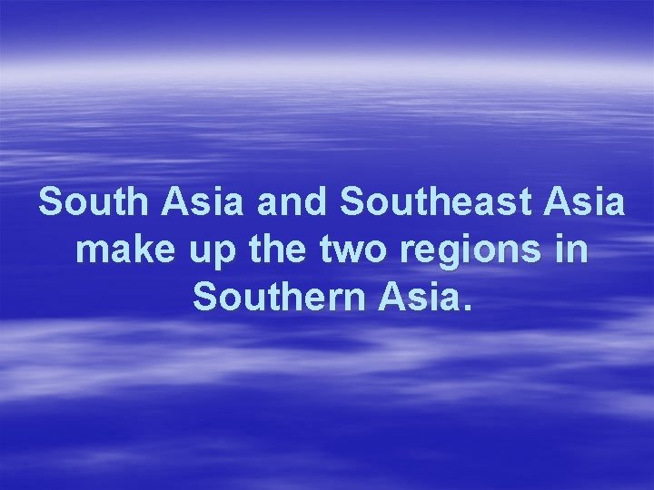 South Asia and Southeast Asia make up the two regions in Southern Asia. 