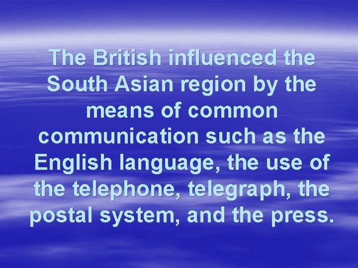 The British influenced the South Asian region by the means of common communication such
