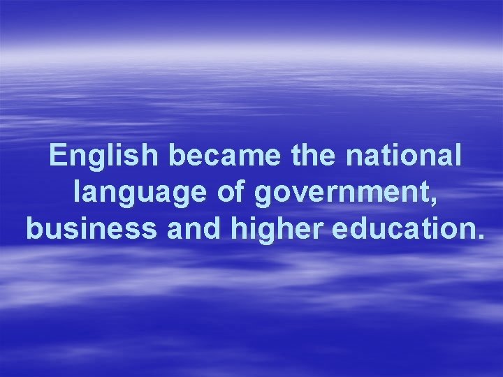 English became the national language of government, business and higher education. 