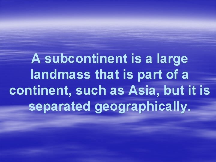 A subcontinent is a large landmass that is part of a continent, such as