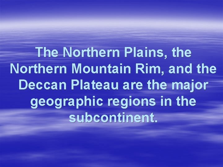 The Northern Plains, the Northern Mountain Rim, and the Deccan Plateau are the major