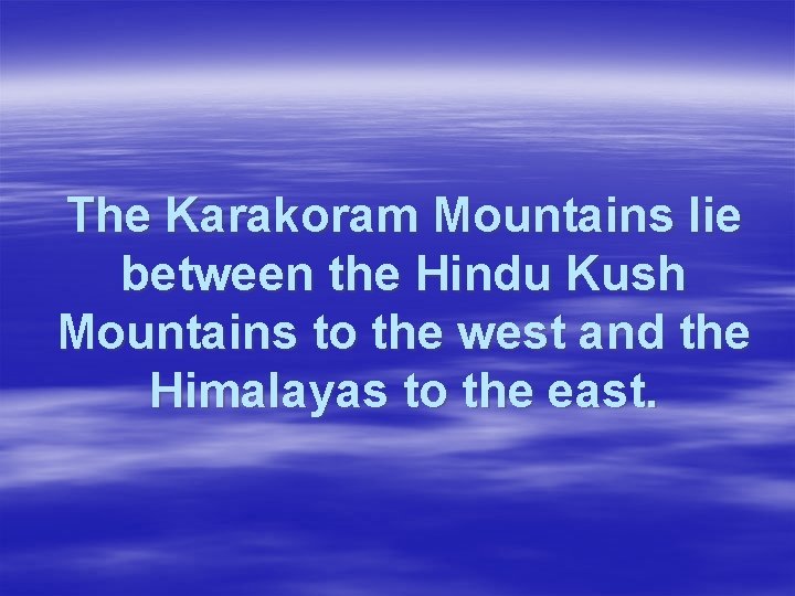 The Karakoram Mountains lie between the Hindu Kush Mountains to the west and the