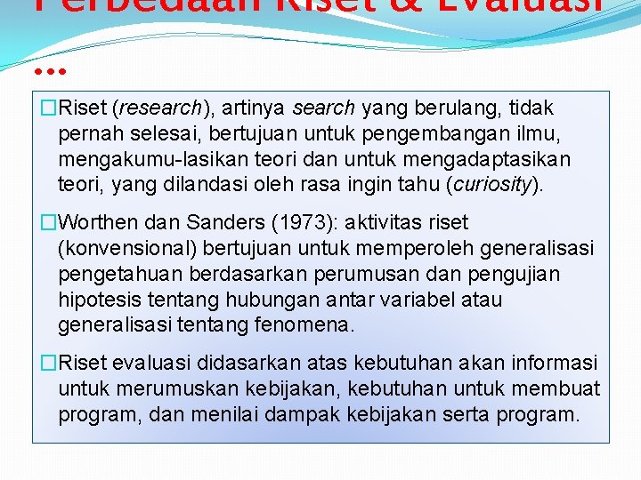 Perbedaan Riset & Evaluasi … �Riset (research), artinya search yang berulang, tidak pernah selesai,