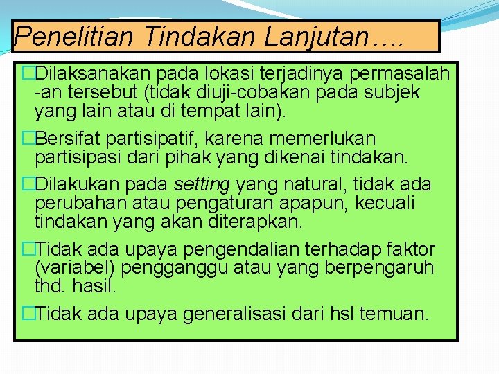 Penelitian Tindakan Lanjutan…. �Dilaksanakan pada lokasi terjadinya permasalah -an tersebut (tidak diuji-cobakan pada subjek