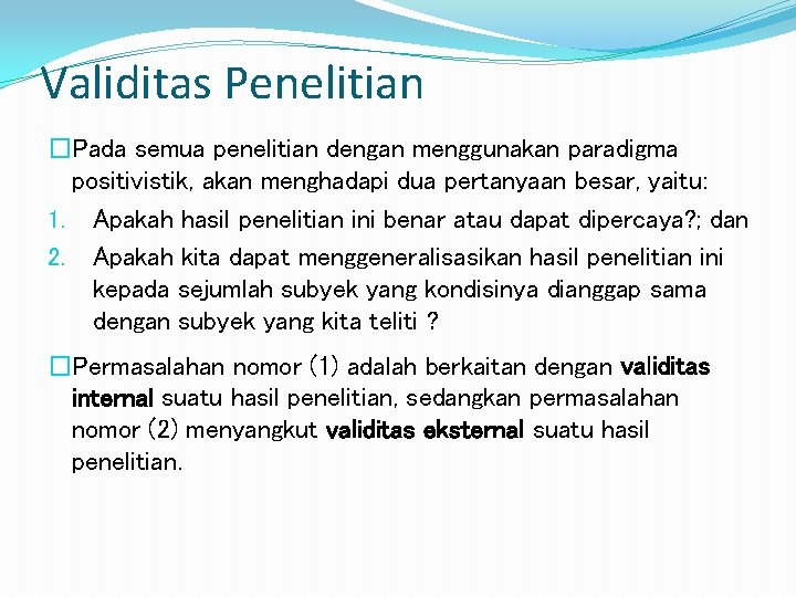 Validitas Penelitian �Pada semua penelitian dengan menggunakan paradigma positivistik, akan menghadapi dua pertanyaan besar,