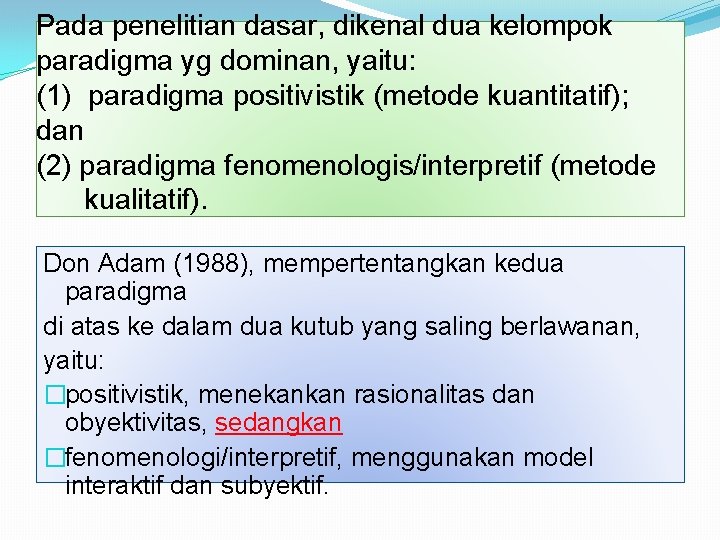 Pada penelitian dasar, dikenal dua kelompok paradigma yg dominan, yaitu: (1) paradigma positivistik (metode