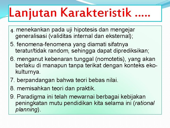 Lanjutan Karakteristik …. . 4. menekankan pada uji hipotesis dan mengejar generalisasi (validitas internal