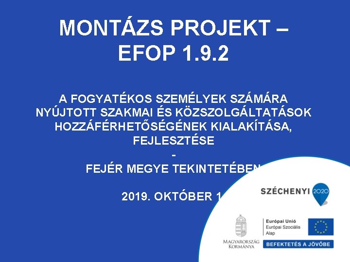 MONTÁZS PROJEKT – EFOP 1. 9. 2 A FOGYATÉKOS SZEMÉLYEK SZÁMÁRA NYÚJTOTT SZAKMAI ÉS MONTÁZS PROJEKT – EFOP 1. 9. 2 A FOGYATÉKOS SZEMÉLYEK SZÁMÁRA NYÚJTOTT SZAKMAI ÉS