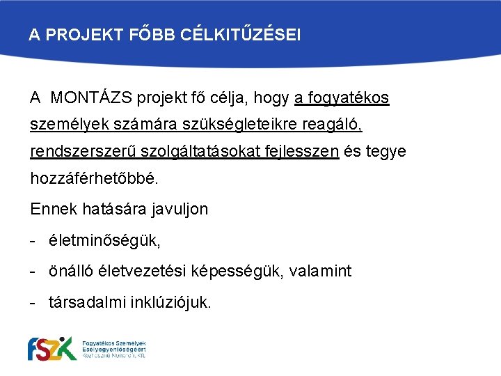 A PROJEKT FŐBB CÉLKITŰZÉSEI A MONTÁZS projekt fő célja, hogy a fogyatékos személyek számára A PROJEKT FŐBB CÉLKITŰZÉSEI A MONTÁZS projekt fő célja, hogy a fogyatékos személyek számára