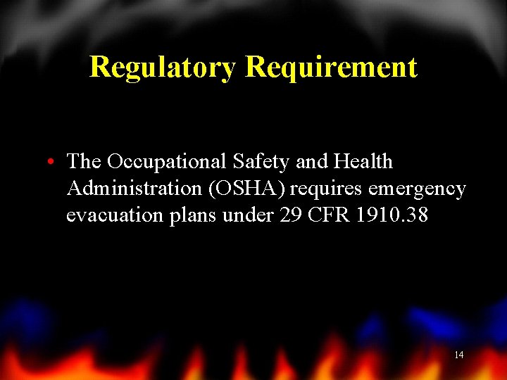 Regulatory Requirement • The Occupational Safety and Health Administration (OSHA) requires emergency evacuation plans