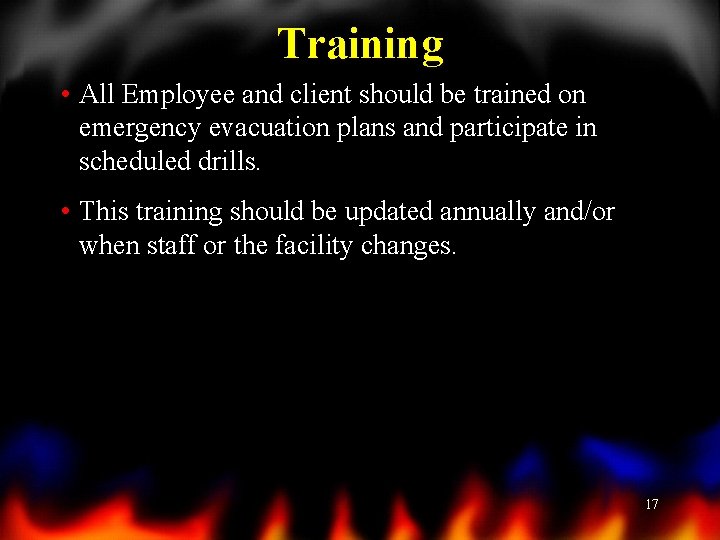 Training • All Employee and client should be trained on emergency evacuation plans and