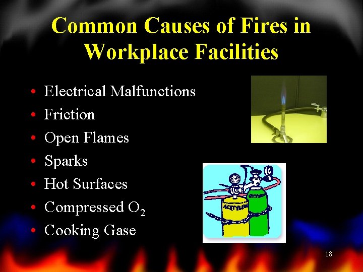 Common Causes of Fires in Workplace Facilities • • Electrical Malfunctions Friction Open Flames