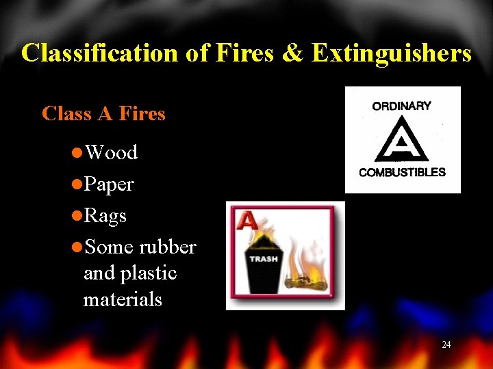 Classification of Fires & Extinguishers Class A Fires l. Wood l. Paper l. Rags