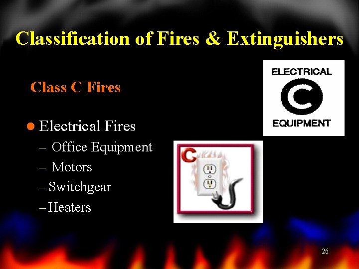 Classification of Fires & Extinguishers Class C Fires l Electrical Fires – Office Equipment