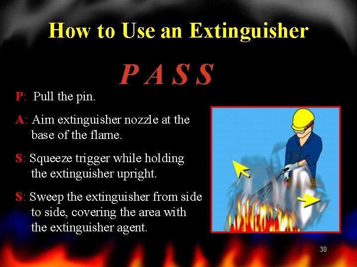 How to Use an Extinguisher P: Pull the pin. PASS A: Aim extinguisher nozzle