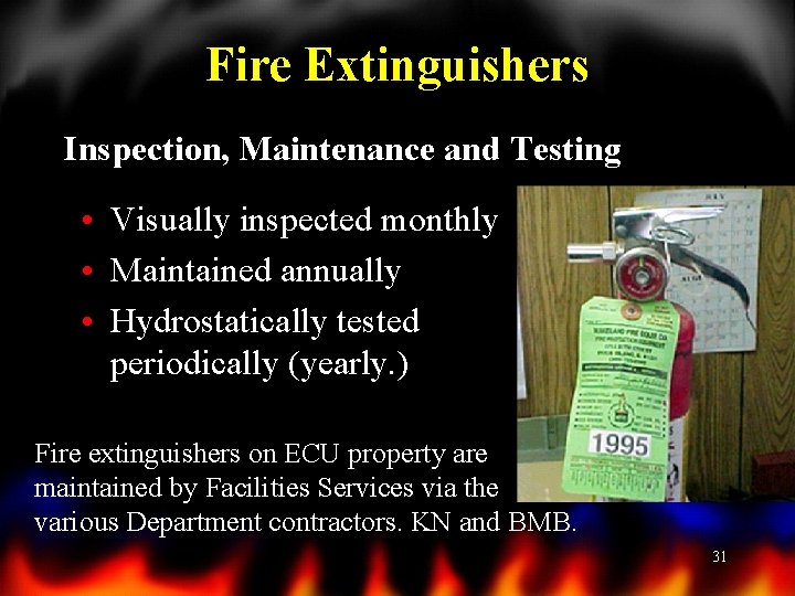 Fire Extinguishers Inspection, Maintenance and Testing • Visually inspected monthly • Maintained annually •
