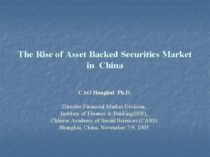 The Rise of Asset Backed Securities Market in China CAO Honghui Ph. D. Director,