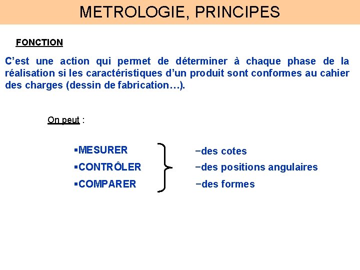 METROLOGIE, PRINCIPES FONCTION C’est une action qui permet de déterminer à chaque phase de