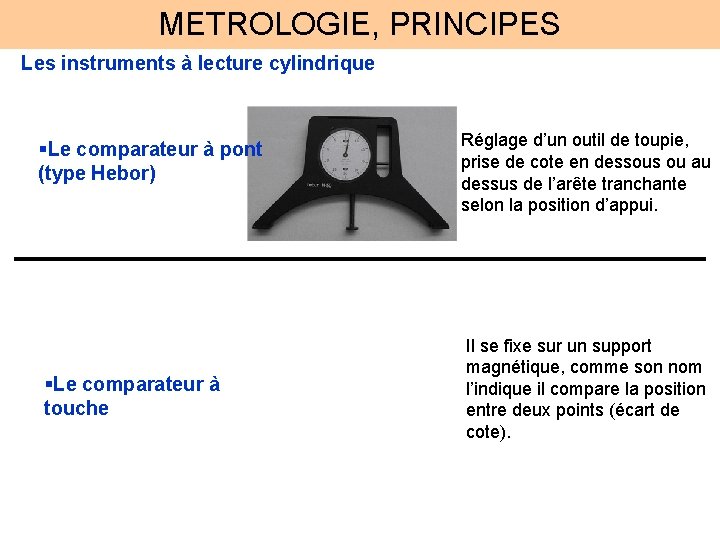 METROLOGIE, PRINCIPES Les instruments à lecture cylindrique §Le comparateur à pont (type Hebor) §Le