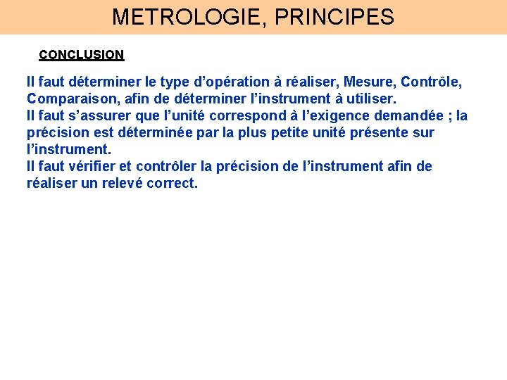 METROLOGIE, PRINCIPES CONCLUSION Il faut déterminer le type d’opération à réaliser, Mesure, Contrôle, Comparaison,